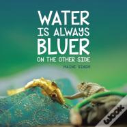 Water Is Always Bluer On The Other Side