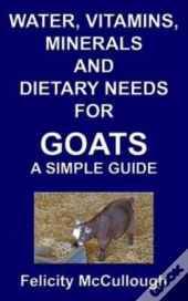 Water, Vitamins, Minerals And Dietary Needs For Goats A Simple Guide