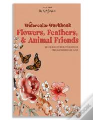 Watercolor Workbook: Flowers, Feathers, And Animal Friends