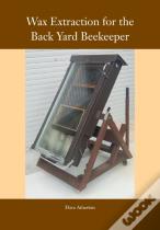 Wax Extraction For The Back Yard Beekeeper