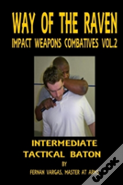 Way Of The Raven Impact Weapons Combatives Volume Two: Intermediate Tactical Baton