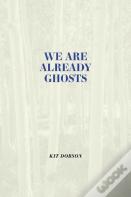 We Are Already Ghosts