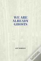 We Are Already Ghosts