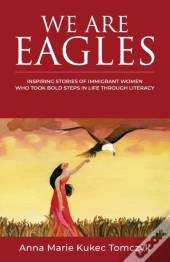We Are Eagles: Inspiring Stories Of Immi