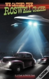 We Caused The Roswell Crashes
