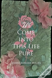 We Come Into This Life Pure