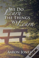 We Do Learn The Things We Learn