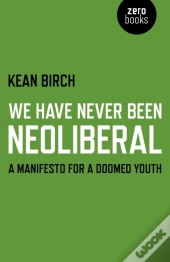 We Have Never Been Neoliberal - A Manifesto For A Doomed Youth