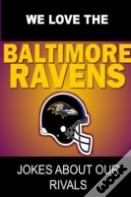We Love The Baltimore Ravens - Jokes About Our Rivals