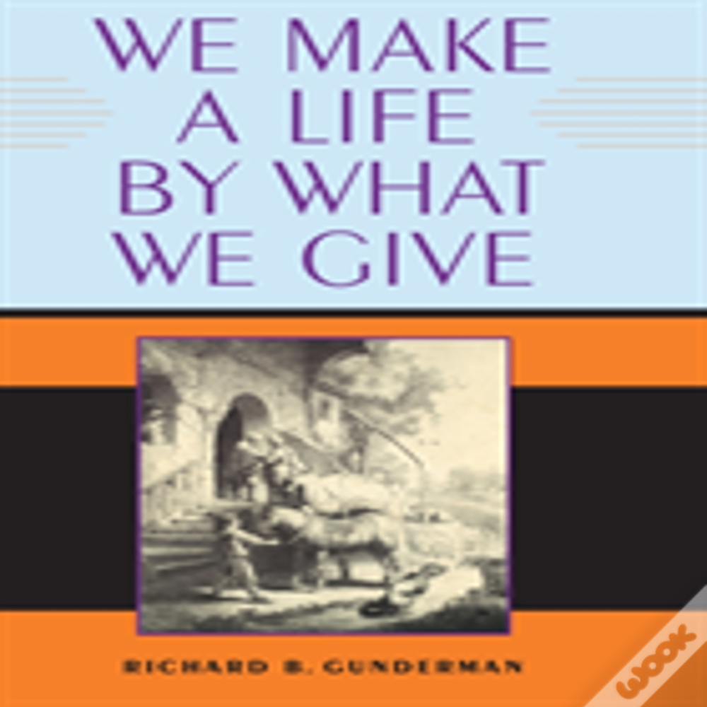 We Make A Life By What We Give
