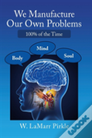 We Manufacture Our Own Problems