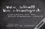 We Shall Be Changed