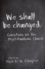We Shall Be Changed - Preview