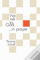 We Talk To God In Prayer