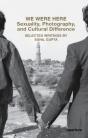 We Were Here: Sexuality, Photography, And Cultural Difference - Preview