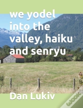 We Yodel Into The Valley, Haiku And Senryu