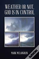 Weather Or Not, God Is In Control