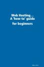 Web Hosting...: A 'How To' Guide For Beginners - Preview