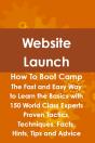 Website Launch How To Boot Camp: The Fast And Easy Way To Learn The Basics With 150 World Class Experts Proven Tactics, Techniques, Facts, Hints, Tips - Preview