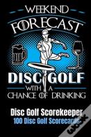 Weekend Forecast Disc Golf With A Chance Of Drinking