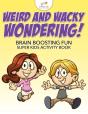 Weird And Wacky Wondering! Brain Boosting Fun Super Kids Activity Book - Preview