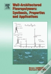 Well Architectured Fluoropolymers Synthesis Properties And Applications
