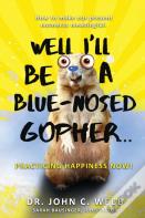 Well I'Ll Be A Blue-Nosed Gopher...Practicing Happiness Now!