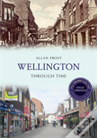 Wellington Through Time Revised Edition