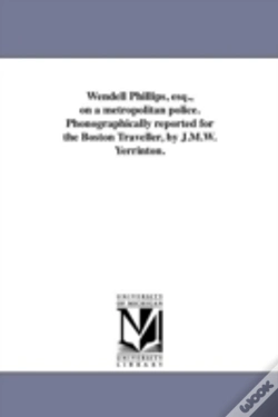 Capa do artigo Wendell Phillips, Esq., On A Metropolitan Police. Phonographically Reported For The Boston Traveller, By J.M.W. Yerrinton.