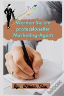 Werden Sie Ein Professioneller Marketing-Agent
