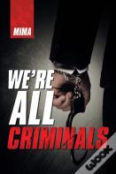 We'Re All Criminals