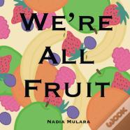 We'Re All Fruit