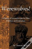Werewolves! A Study Of Lycanthropes In Film, Folklore And Literature