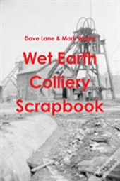 Wet Earth Colliery Scrapbook