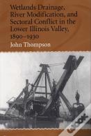 Wetlands Drainage, River Modification And Sectoral Conflict In The Lower Illinois Valley, 1890-1930