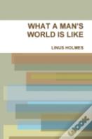 What A Man'S World Is Like