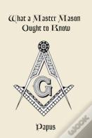 What A Master Mason Ought To Know