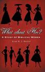 What About Her : A Study Of Biblical Wom - Preview