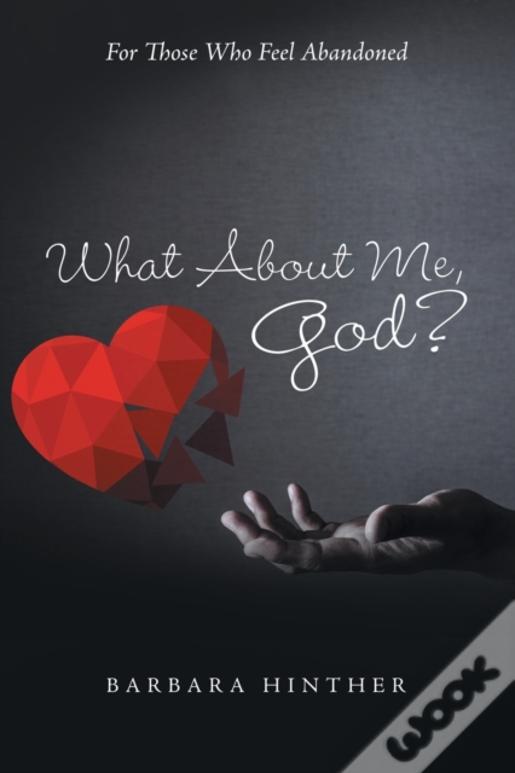 What About Me, God?: For Those Who Feel Abandoned