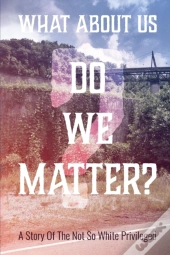 What About Us? Do We Matter?