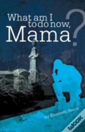 What Am I To Do Now, Mama?