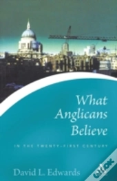 What Anglicans Believe In The Twenty-First Century