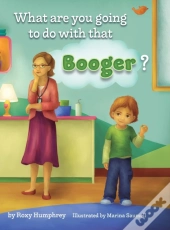 What Are You Going To Do With That Booger?