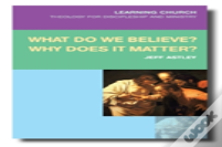 What Do We Believe? Why Does It Matter?