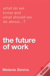 What Do We Know And What Should We Do About The Future Of Work?