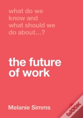 What Do We Know And What Should We Do About The Future Of Work?