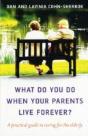 What Do You Do When Your Parents Live Forever? Â€“ A Practical Guide To Caring For The Elderly - Preview
