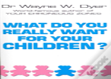What Do You Really Want For Your Children?