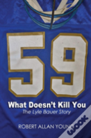 What Doesn'T Kill You - The Lyle Bauer Story