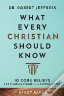 What Every Christian Should Know Study Guide Â€“ 10 Core Beliefs For Standing Strong In A Shifting World
